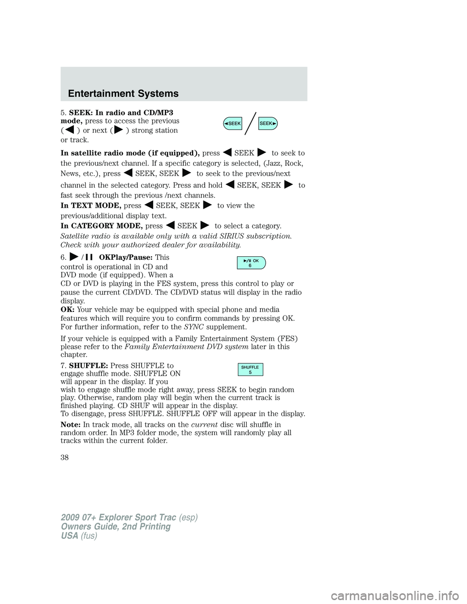 FORD EXPLORER SPORT TRAC 2009 Owners Guide 5.SEEK: In radio and CD/MP3
mode,press to access the previous
(
) or next () strong station
or track.
In satellite radio mode (if equipped),press
SEEKto seek to
the previous/next channel. If a specifi FORD EXPLORER SPORT TRAC 2009 Owners Guide 5.SEEK: In radio and CD/MP3
mode,press to access the previous
(
) or next () strong station
or track.
In satellite radio mode (if equipped),press
SEEKto seek to
the previous/next channel. If a specifi