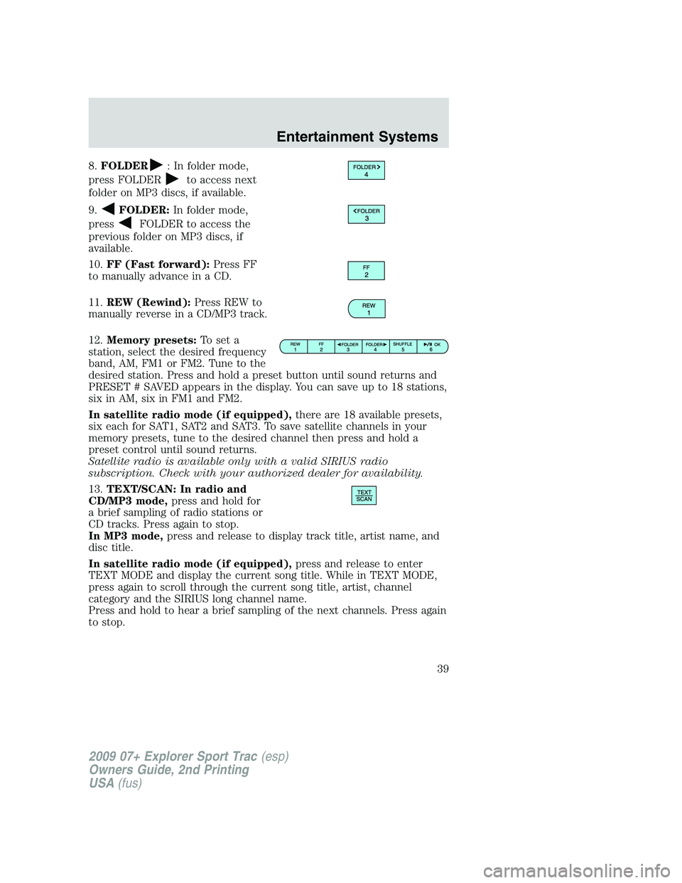 FORD EXPLORER SPORT TRAC 2009 Owners Guide 8.FOLDER: In folder mode,
press FOLDER
to access next
folder on MP3 discs, if available.
9.
FOLDER:In folder mode,
press
FOLDER to access the
previous folder on MP3 discs, if
available.
10.FF (Fast fo FORD EXPLORER SPORT TRAC 2009 Owners Guide 8.FOLDER: In folder mode,
press FOLDER
to access next
folder on MP3 discs, if available.
9.
FOLDER:In folder mode,
press
FOLDER to access the
previous folder on MP3 discs, if
available.
10.FF (Fast fo
