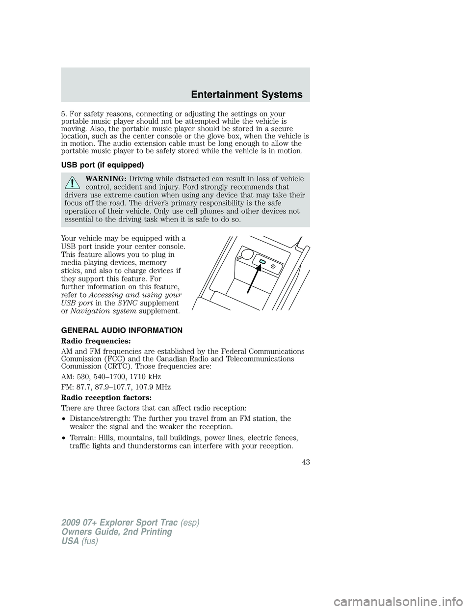 FORD EXPLORER SPORT TRAC 2009 Service Manual 5. For safety reasons, connecting or adjusting the settings on your
portable music player should not be attempted while the vehicle is
moving. Also, the portable music player should be stored in a sec FORD EXPLORER SPORT TRAC 2009 Service Manual 5. For safety reasons, connecting or adjusting the settings on your
portable music player should not be attempted while the vehicle is
moving. Also, the portable music player should be stored in a sec