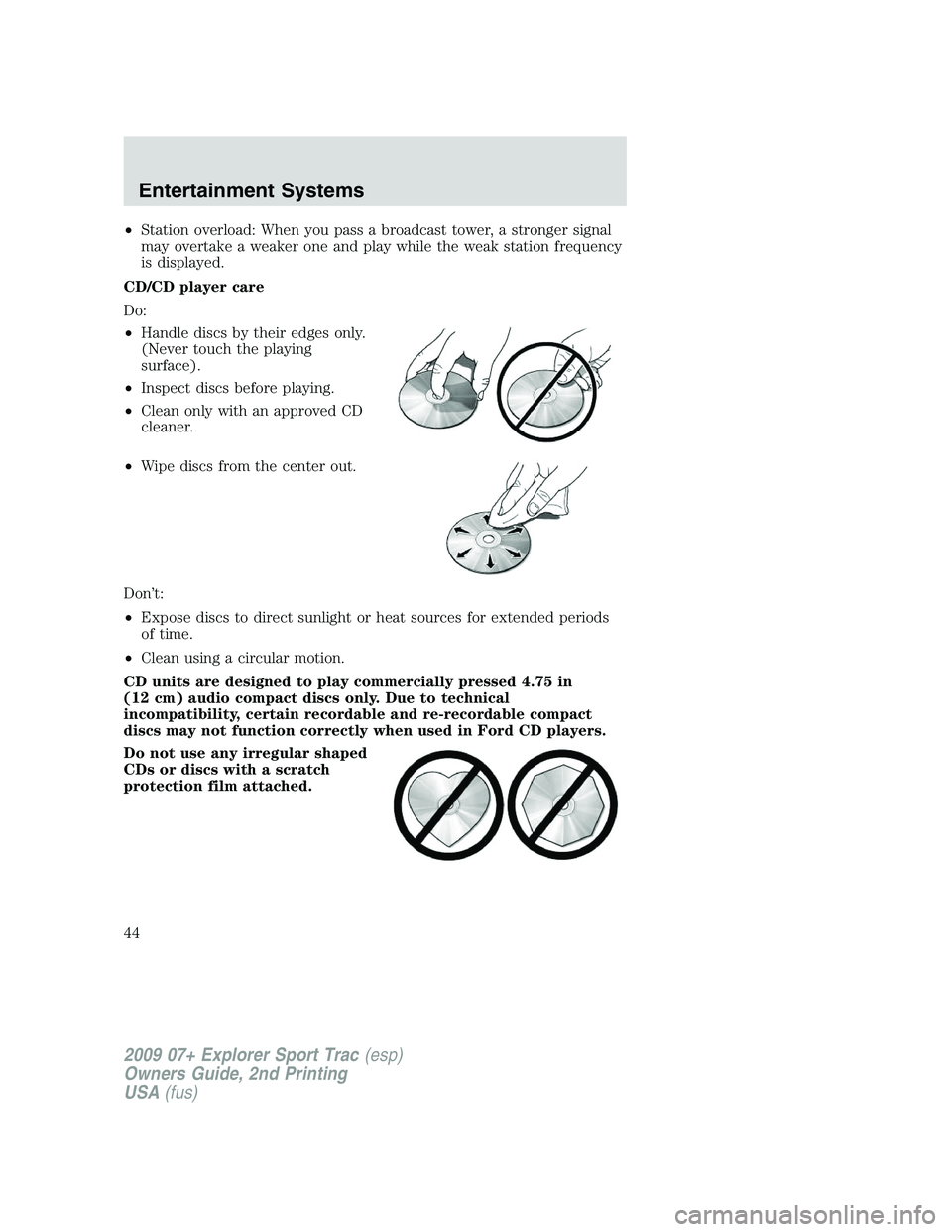FORD EXPLORER SPORT TRAC 2009 Service Manual •Station overload: When you pass a broadcast tower, a stronger signal
may overtake a weaker one and play while the weak station frequency
is displayed.
CD/CD player care
Do:
•Handle discs by their FORD EXPLORER SPORT TRAC 2009 Service Manual •Station overload: When you pass a broadcast tower, a stronger signal
may overtake a weaker one and play while the weak station frequency
is displayed.
CD/CD player care
Do:
•Handle discs by their