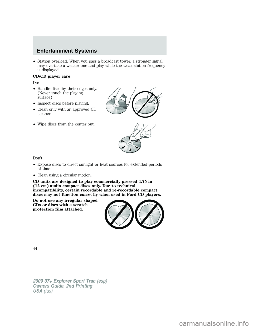 FORD EXPLORER SPORT TRAC 2009  Owners Manual •Station overload: When you pass a broadcast tower, a stronger signal
may overtake a weaker one and play while the weak station frequency
is displayed.
CD/CD player care
Do:
•Handle discs by their