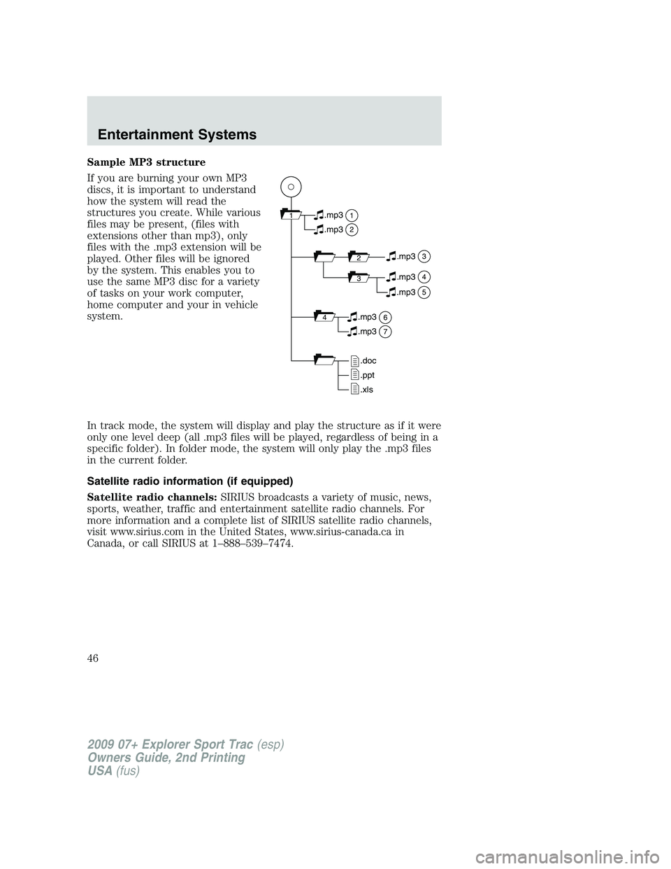 FORD EXPLORER SPORT TRAC 2009 Service Manual Sample MP3 structure
If you are burning your own MP3
discs, it is important to understand
how the system will read the
structures you create. While various
files may be present, (files with
extensions FORD EXPLORER SPORT TRAC 2009 Service Manual Sample MP3 structure
If you are burning your own MP3
discs, it is important to understand
how the system will read the
structures you create. While various
files may be present, (files with
extensions
