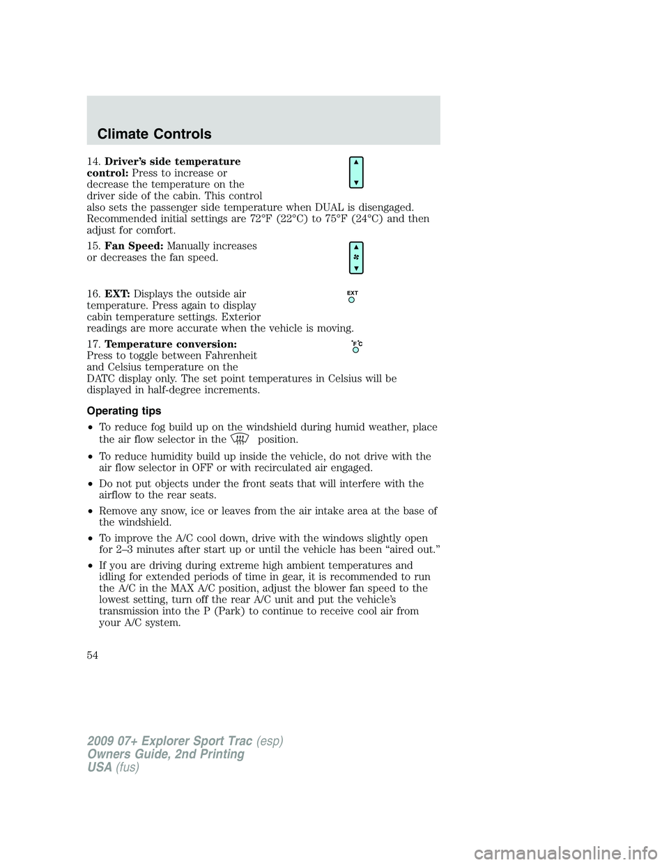 FORD EXPLORER SPORT TRAC 2009 Workshop Manual 14.Driver’s side temperature
control:Press to increase or
decrease the temperature on the
driver side of the cabin. This control
also sets the passenger side temperature when DUAL is disengaged.
Rec FORD EXPLORER SPORT TRAC 2009 Workshop Manual 14.Driver’s side temperature
control:Press to increase or
decrease the temperature on the
driver side of the cabin. This control
also sets the passenger side temperature when DUAL is disengaged.
Rec