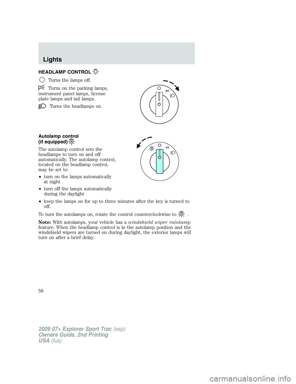 FORD EXPLORER SPORT TRAC 2009 Workshop Manual HEADLAMP CONTROL
Turns the lamps off.
Turns on the parking lamps,
instrument panel lamps, license
plate lamps and tail lamps.
Turns the headlamps on.
Autolamp control
(if equipped)
The autolamp contro FORD EXPLORER SPORT TRAC 2009 Workshop Manual HEADLAMP CONTROL
Turns the lamps off.
Turns on the parking lamps,
instrument panel lamps, license
plate lamps and tail lamps.
Turns the headlamps on.
Autolamp control
(if equipped)
The autolamp contro