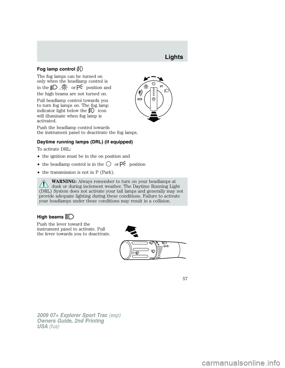 FORD EXPLORER SPORT TRAC 2009  Owners Manual Fog lamp control
The fog lamps can be turned on
only when the headlamp control is
in the
,orposition and
the high beams are not turned on.
Pull headlamp control towards you
to turn fog lamps on. The f