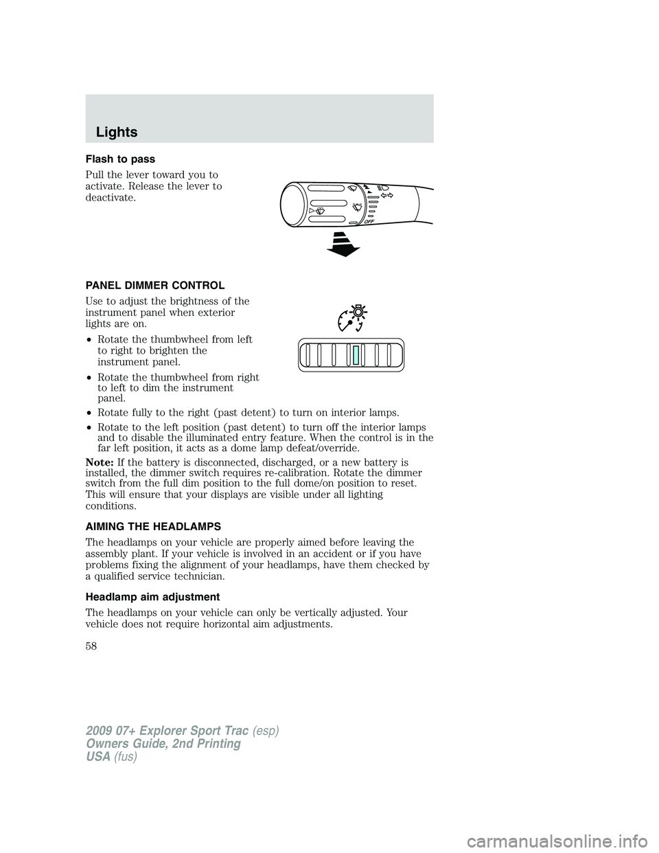 FORD EXPLORER SPORT TRAC 2009 Workshop Manual Flash to pass
Pull the lever toward you to
activate. Release the lever to
deactivate.
PANEL DIMMER CONTROL
Use to adjust the brightness of the
instrument panel when exterior
lights are on.
•Rotate t FORD EXPLORER SPORT TRAC 2009 Workshop Manual Flash to pass
Pull the lever toward you to
activate. Release the lever to
deactivate.
PANEL DIMMER CONTROL
Use to adjust the brightness of the
instrument panel when exterior
lights are on.
•Rotate t