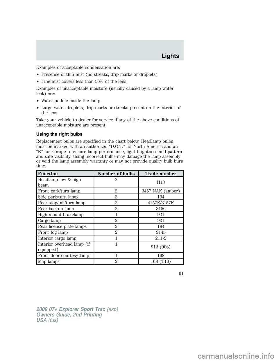 FORD EXPLORER SPORT TRAC 2009 Repair Manual Examples of acceptable condensation are:
•Presence of thin mist (no streaks, drip marks or droplets)
•Fine mist covers less than 50% of the lens
Examples of unacceptable moisture (usually caused b