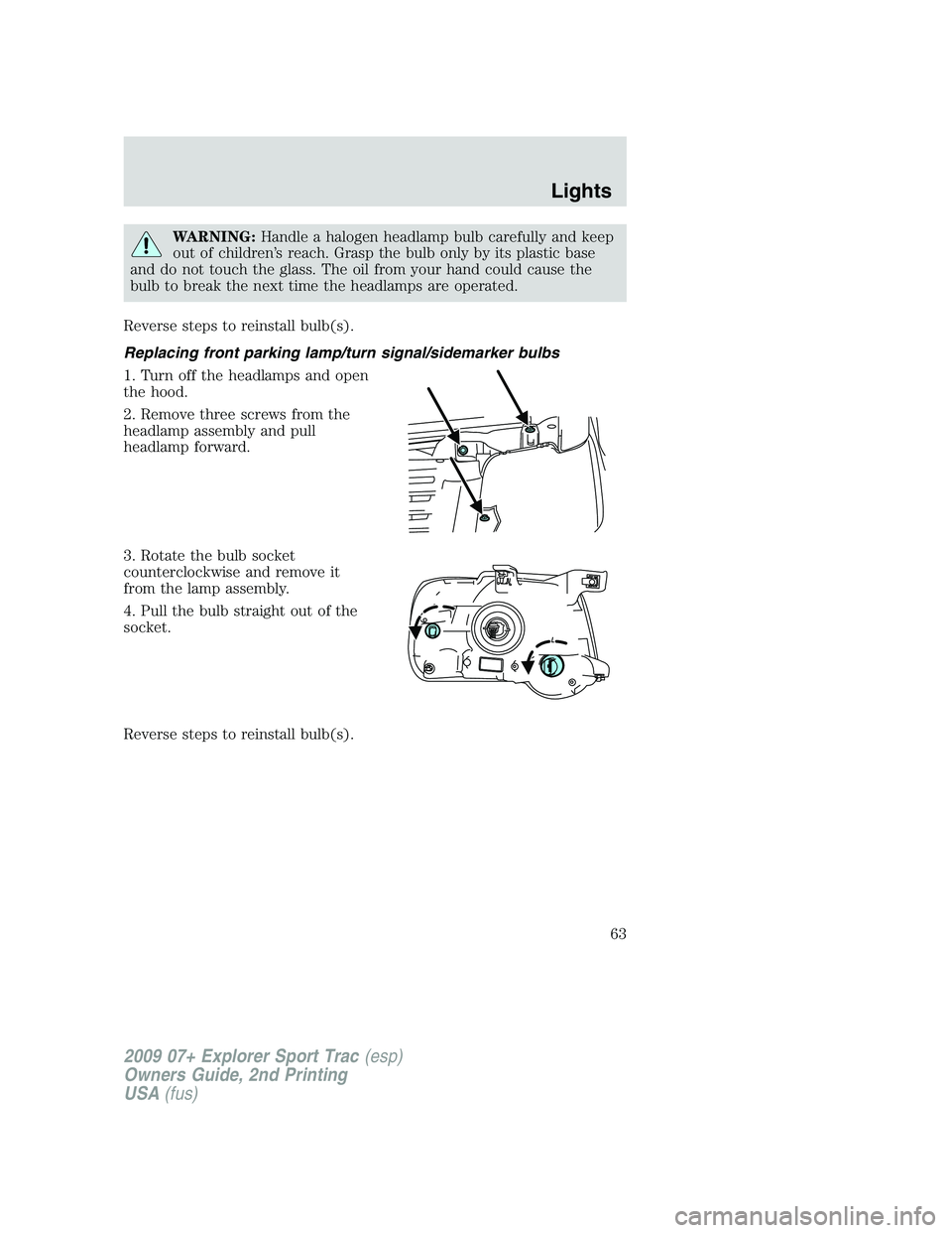 FORD EXPLORER SPORT TRAC 2009 Repair Manual WARNING:Handle a halogen headlamp bulb carefully and keep
out of children’s reach. Grasp the bulb only by its plastic base
and do not touch the glass. The oil from your hand could cause the
bulb to 