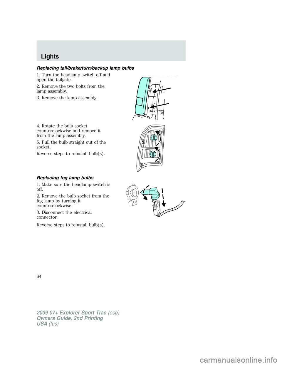 FORD EXPLORER SPORT TRAC 2009 Repair Manual Replacing tail/brake/turn/backup lamp bulbs
1. Turn the headlamp switch off and
open the tailgate.
2. Remove the two bolts from the
lamp assembly.
3. Remove the lamp assembly.
4. Rotate the bulb socke