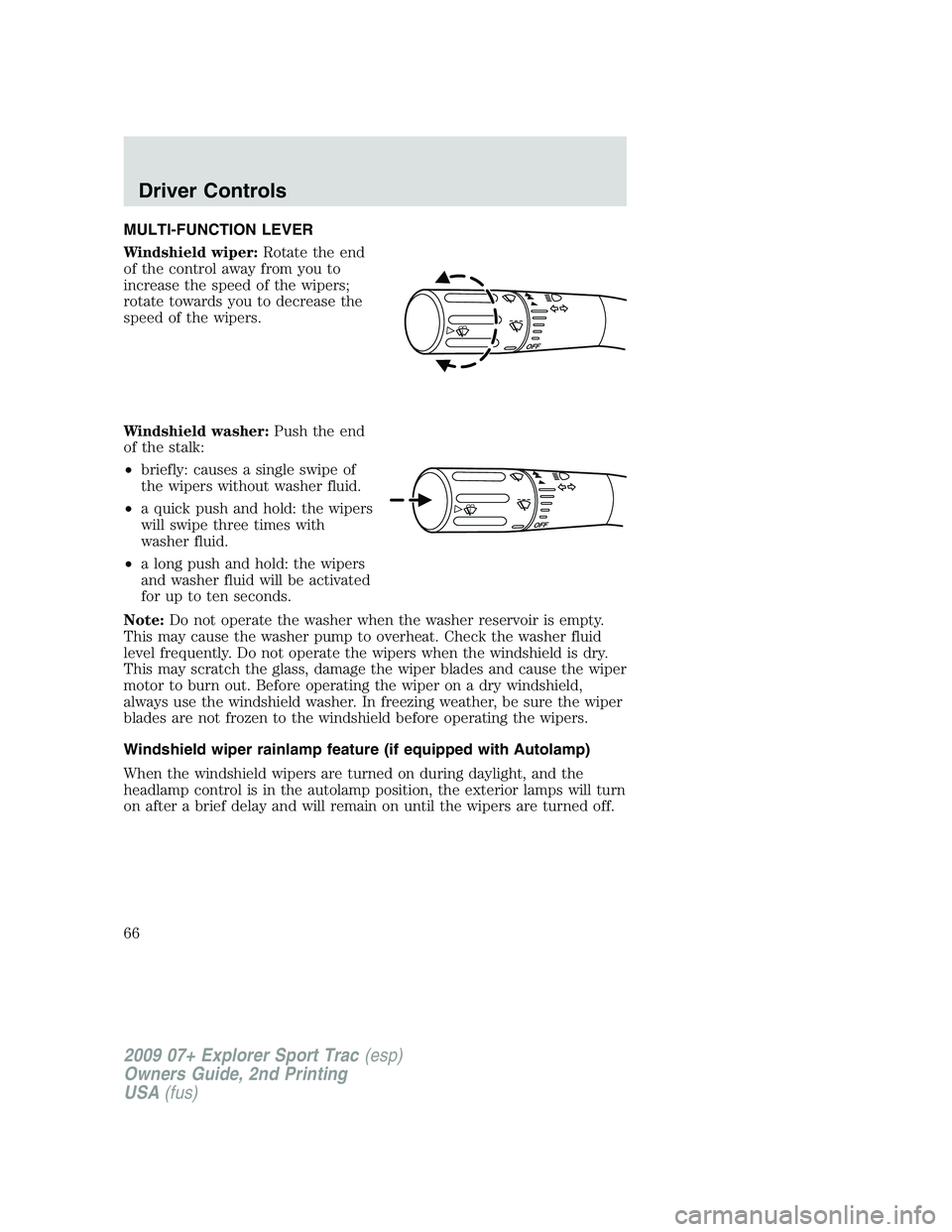 FORD EXPLORER SPORT TRAC 2009 Repair Manual MULTI-FUNCTION LEVER
Windshield wiper:Rotate the end
of the control away from you to
increase the speed of the wipers;
rotate towards you to decrease the
speed of the wipers.
Windshield washer:Push th