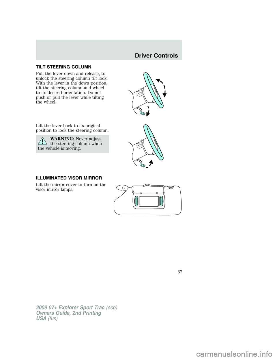 FORD EXPLORER SPORT TRAC 2009 Repair Manual TILT STEERING COLUMN
Pull the lever down and release, to
unlock the steering column tilt lock.
With the lever in the down position,
tilt the steering column and wheel
to its desired orientation. Do no
