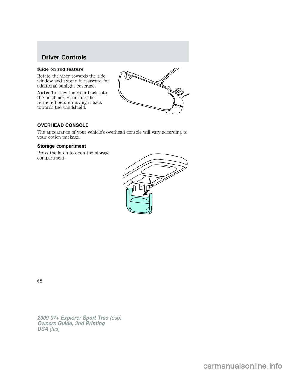 FORD EXPLORER SPORT TRAC 2009 Repair Manual Slide on rod feature
Rotate the visor towards the side
window and extend it rearward for
additional sunlight coverage.
Note:To stow the visor back into
the headliner, visor must be
retracted before mo