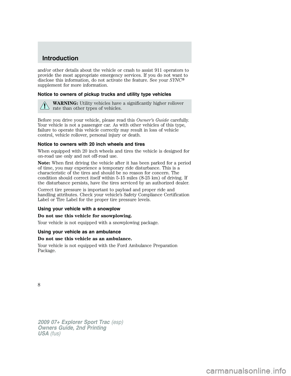 FORD EXPLORER SPORT TRAC 2009 Owners Manual and/or other details about the vehicle or crash to assist 911 operators to
provide the most appropriate emergency services. If you do not want to
disclose this information, do not activate the feature FORD EXPLORER SPORT TRAC 2009 Owners Manual and/or other details about the vehicle or crash to assist 911 operators to
provide the most appropriate emergency services. If you do not want to
disclose this information, do not activate the feature