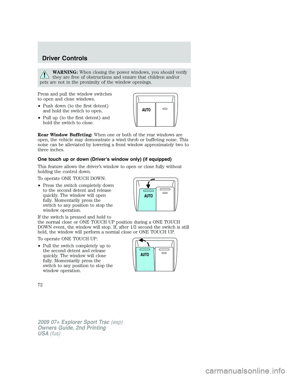 FORD EXPLORER SPORT TRAC 2009 Manual PDF WARNING:When closing the power windows, you should verify
they are free of obstructions and ensure that children and/or
pets are not in the proximity of the window openings.
Press and pull the window FORD EXPLORER SPORT TRAC 2009 Manual PDF WARNING:When closing the power windows, you should verify
they are free of obstructions and ensure that children and/or
pets are not in the proximity of the window openings.
Press and pull the window