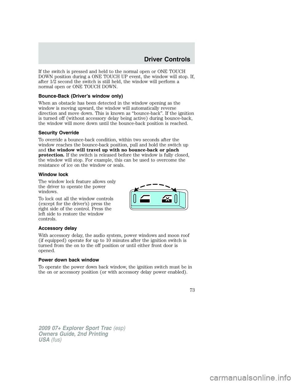 FORD EXPLORER SPORT TRAC 2009 Manual PDF If the switch is pressed and held to the normal open or ONE TOUCH
DOWN position during a ONE TOUCH UP event, the window will stop. If,
after 1/2 second the switch is still held, the window will perfor FORD EXPLORER SPORT TRAC 2009 Manual PDF If the switch is pressed and held to the normal open or ONE TOUCH
DOWN position during a ONE TOUCH UP event, the window will stop. If,
after 1/2 second the switch is still held, the window will perfor