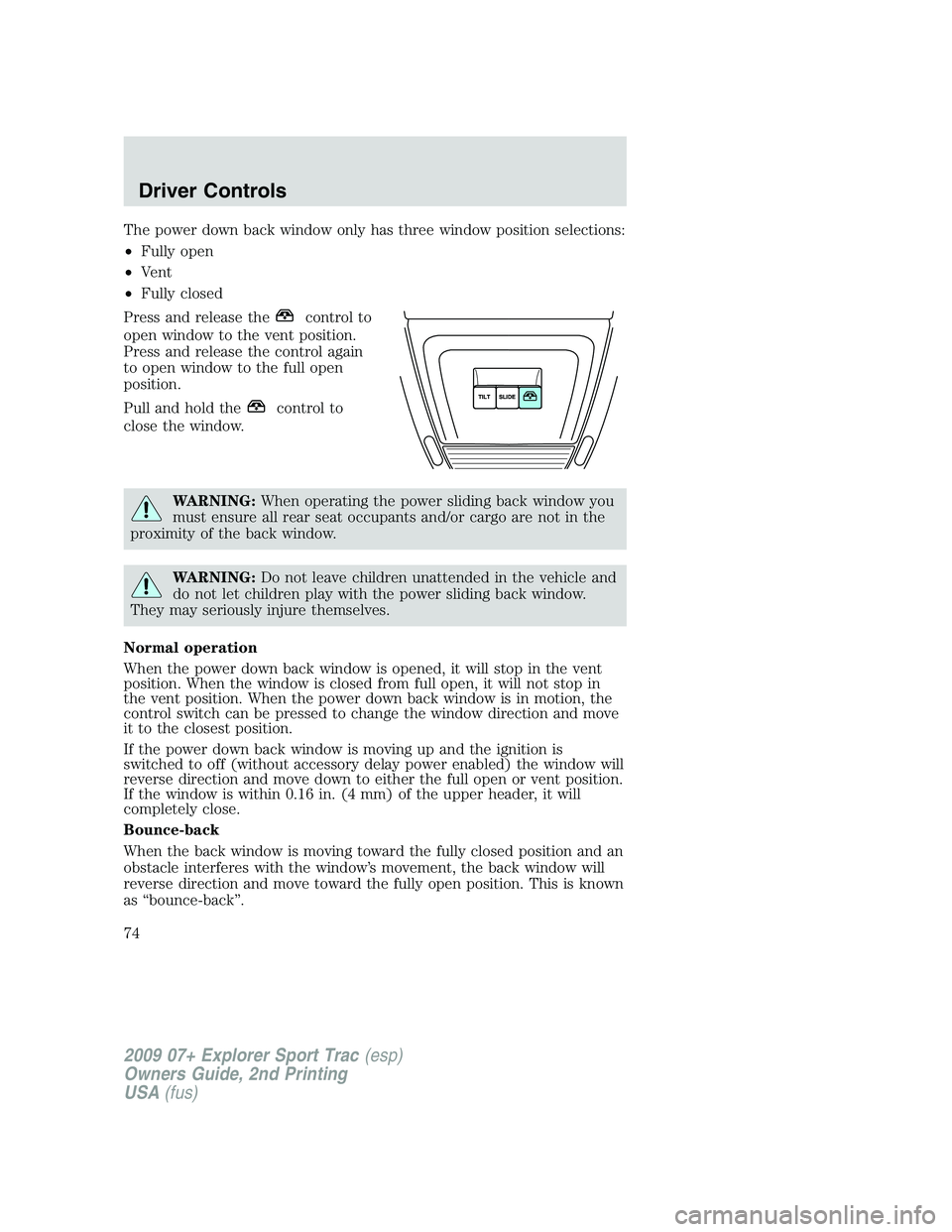 FORD EXPLORER SPORT TRAC 2009 Manual PDF The power down back window only has three window position selections:
•Fully open
•Vent
•Fully closed
Press and release the
control to
open window to the vent position.
Press and release the con FORD EXPLORER SPORT TRAC 2009 Manual PDF The power down back window only has three window position selections:
•Fully open
•Vent
•Fully closed
Press and release the
control to
open window to the vent position.
Press and release the con