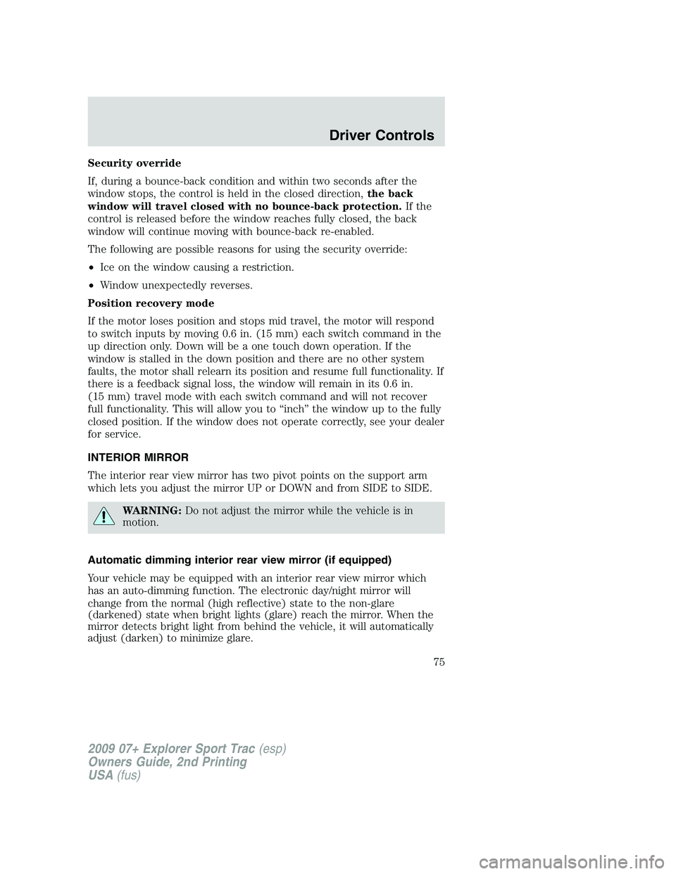 FORD EXPLORER SPORT TRAC 2009 Manual PDF Security override
If, during a bounce-back condition and within two seconds after the
window stops, the control is held in the closed direction,the back
window will travel closed with no bounce-back p FORD EXPLORER SPORT TRAC 2009 Manual PDF Security override
If, during a bounce-back condition and within two seconds after the
window stops, the control is held in the closed direction,the back
window will travel closed with no bounce-back p