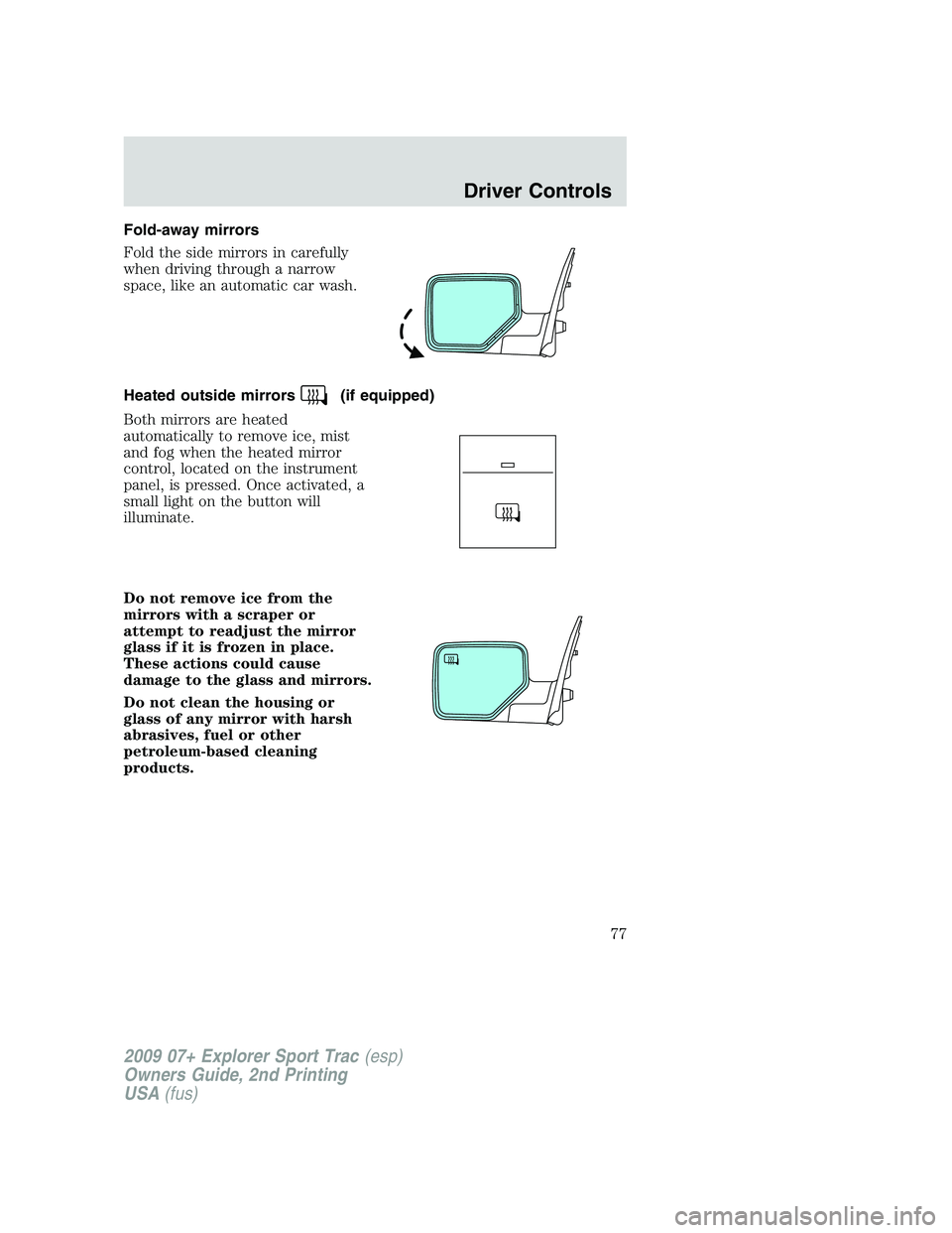FORD EXPLORER SPORT TRAC 2009 Manual PDF Fold-away mirrors
Fold the side mirrors in carefully
when driving through a narrow
space, like an automatic car wash.
Heated outside mirrors
(if equipped)
Both mirrors are heated
automatically to remo FORD EXPLORER SPORT TRAC 2009 Manual PDF Fold-away mirrors
Fold the side mirrors in carefully
when driving through a narrow
space, like an automatic car wash.
Heated outside mirrors
(if equipped)
Both mirrors are heated
automatically to remo