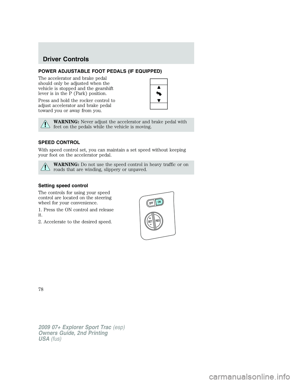 FORD EXPLORER SPORT TRAC 2009 Manual PDF POWER ADJUSTABLE FOOT PEDALS (IF EQUIPPED)
The accelerator and brake pedal
should only be adjusted when the
vehicle is stopped and the gearshift
lever is in the P (Park) position.
Press and hold the r FORD EXPLORER SPORT TRAC 2009 Manual PDF POWER ADJUSTABLE FOOT PEDALS (IF EQUIPPED)
The accelerator and brake pedal
should only be adjusted when the
vehicle is stopped and the gearshift
lever is in the P (Park) position.
Press and hold the r