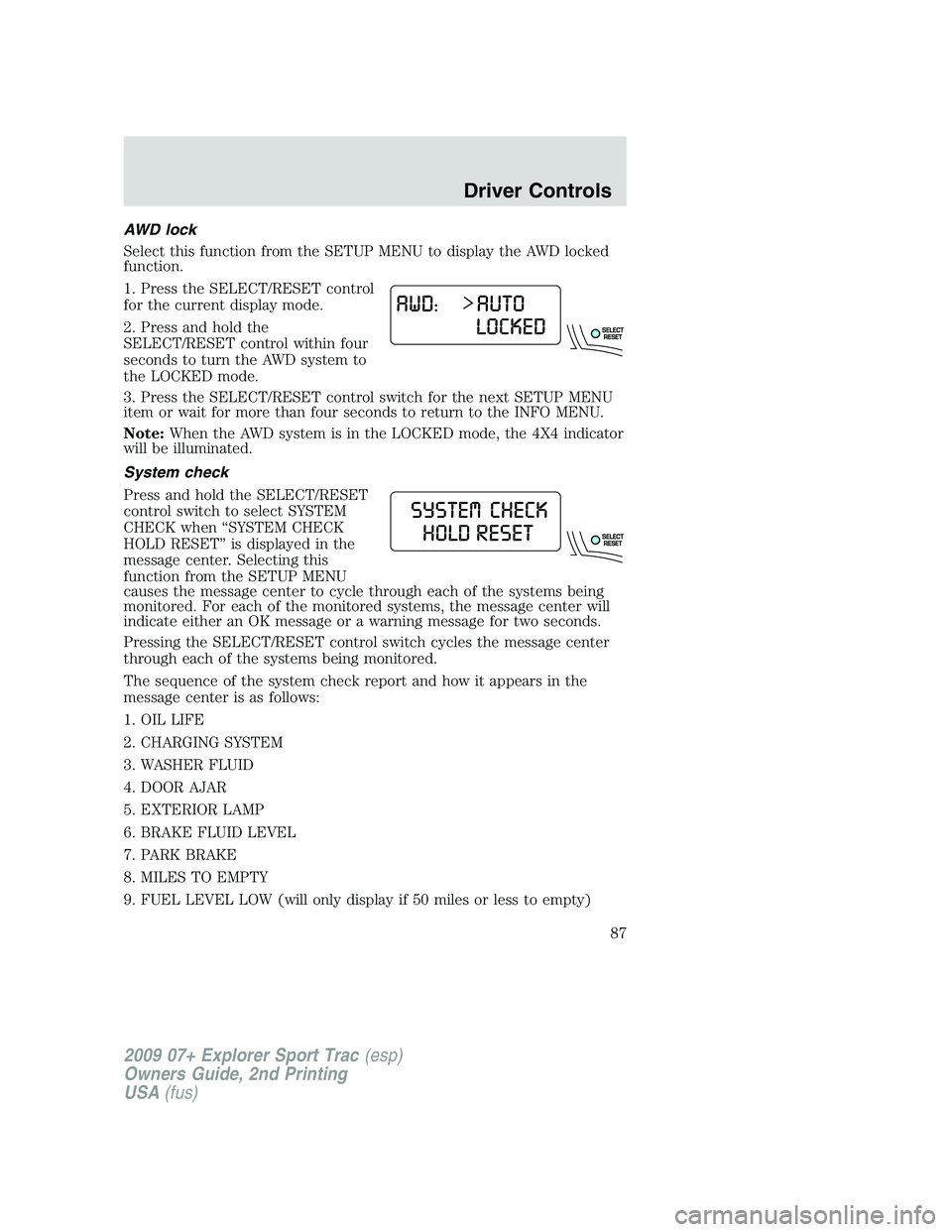 FORD EXPLORER SPORT TRAC 2009 Manual Online AWD lock
Select this function from the SETUP MENU to display the AWD locked
function.
1. Press the SELECT/RESET control
for the current display mode.
2. Press and hold the
SELECT/RESET control within 
