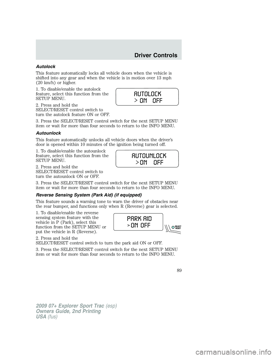 FORD EXPLORER SPORT TRAC 2009 Manual Online Autolock
This feature automatically locks all vehicle doors when the vehicle is
shifted into any gear and when the vehicle is in motion over 13 mph
(20 km/h) or higher.
1. To disable/enable the autolo