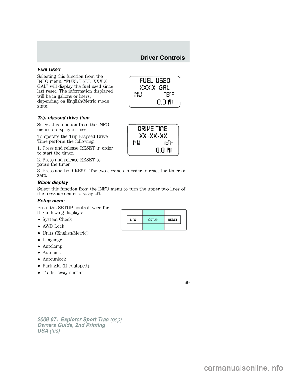 FORD EXPLORER SPORT TRAC 2009 Owners Manual Fuel Used
Selecting this function from the
INFO menu. “FUEL USED XXX.X
GAL” will display the fuel used since
last reset. The information displayed
will be in gallons or liters,
depending on Englis FORD EXPLORER SPORT TRAC 2009 Owners Manual Fuel Used
Selecting this function from the
INFO menu. “FUEL USED XXX.X
GAL” will display the fuel used since
last reset. The information displayed
will be in gallons or liters,
depending on Englis