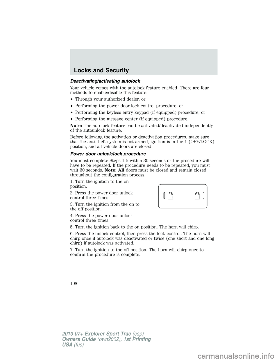 FORD EXPLORER SPORT TRAC 2010 Owners Manual Deactivating/activating autolock
Your vehicle comes with the autolock feature enabled. There are four
methods to enable/disable this feature:
•Through your authorized dealer, or
•Performing the po FORD EXPLORER SPORT TRAC 2010 Owners Manual Deactivating/activating autolock
Your vehicle comes with the autolock feature enabled. There are four
methods to enable/disable this feature:
•Through your authorized dealer, or
•Performing the po