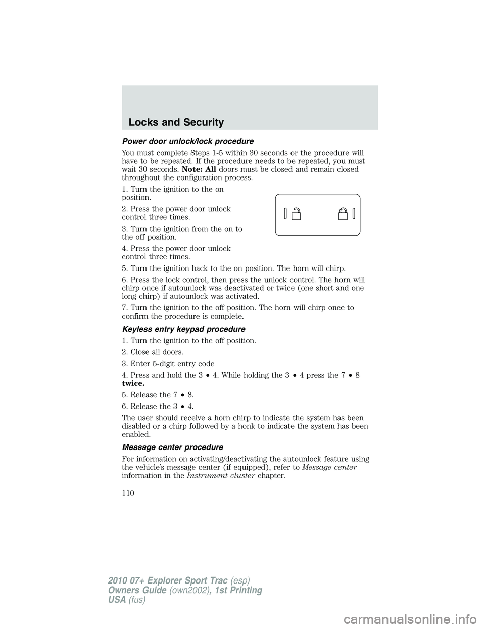 FORD EXPLORER SPORT TRAC 2010 Owners Manual Power door unlock/lock procedure
You must complete Steps 1-5 within 30 seconds or the procedure will
have to be repeated. If the procedure needs to be repeated, you must
wait 30 seconds.Note: Alldoors FORD EXPLORER SPORT TRAC 2010 Owners Manual Power door unlock/lock procedure
You must complete Steps 1-5 within 30 seconds or the procedure will
have to be repeated. If the procedure needs to be repeated, you must
wait 30 seconds.Note: Alldoors