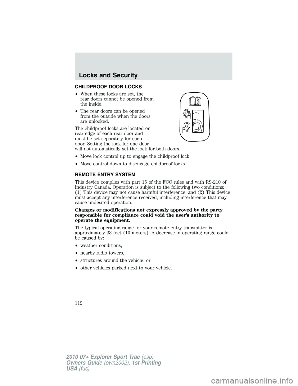 FORD EXPLORER SPORT TRAC 2010 Owners Manual CHILDPROOF DOOR LOCKS
•When these locks are set, the
rear doors cannot be opened from
the inside.
•The rear doors can be opened
from the outside when the doors
are unlocked.
The childproof locks a FORD EXPLORER SPORT TRAC 2010 Owners Manual CHILDPROOF DOOR LOCKS
•When these locks are set, the
rear doors cannot be opened from
the inside.
•The rear doors can be opened
from the outside when the doors
are unlocked.
The childproof locks a