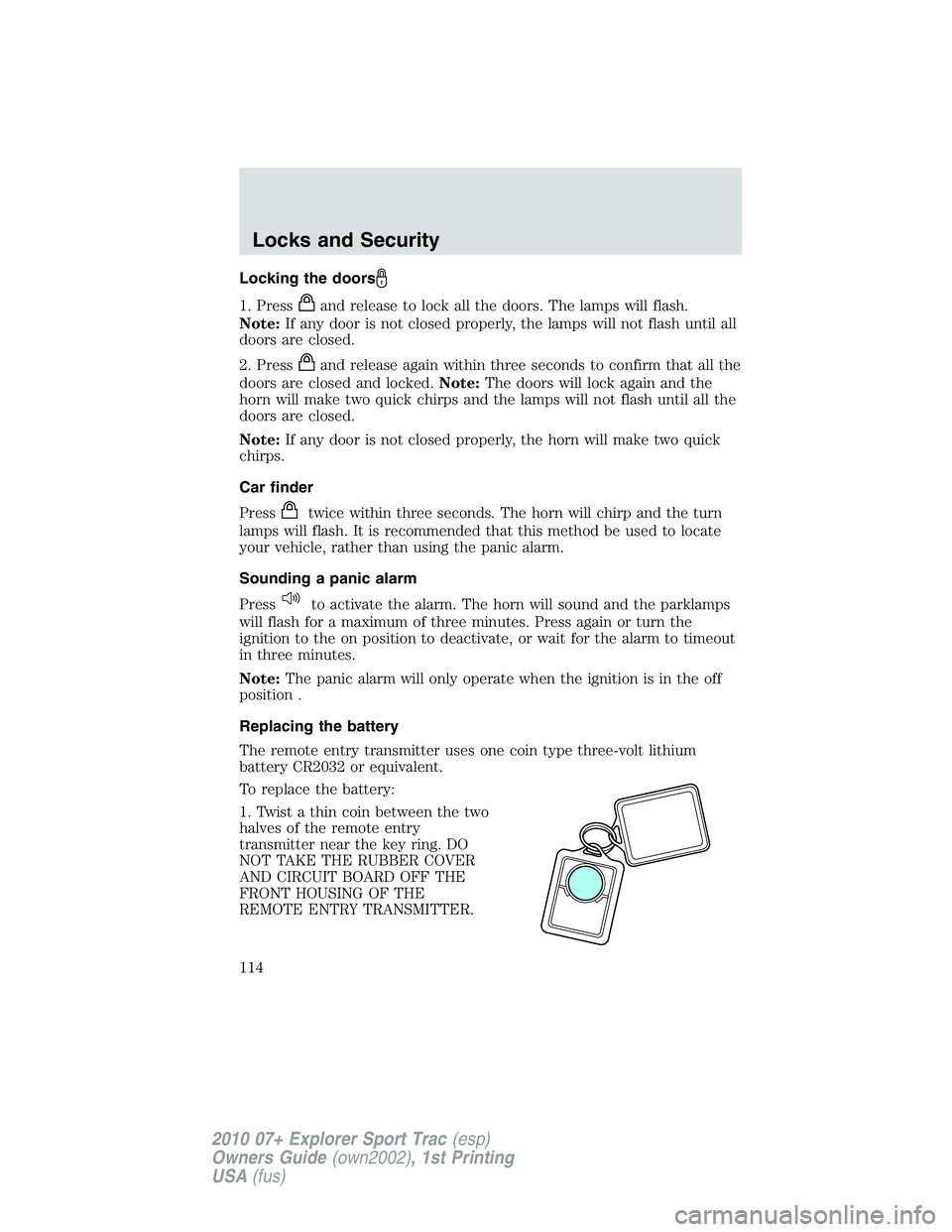FORD EXPLORER SPORT TRAC 2010 Owners Manual Locking the doors
1. Pressand release to lock all the doors. The lamps will flash.
Note:If any door is not closed properly, the lamps will not flash until all
doors are closed.
2. Press
and release ag FORD EXPLORER SPORT TRAC 2010 Owners Manual Locking the doors
1. Pressand release to lock all the doors. The lamps will flash.
Note:If any door is not closed properly, the lamps will not flash until all
doors are closed.
2. Press
and release ag