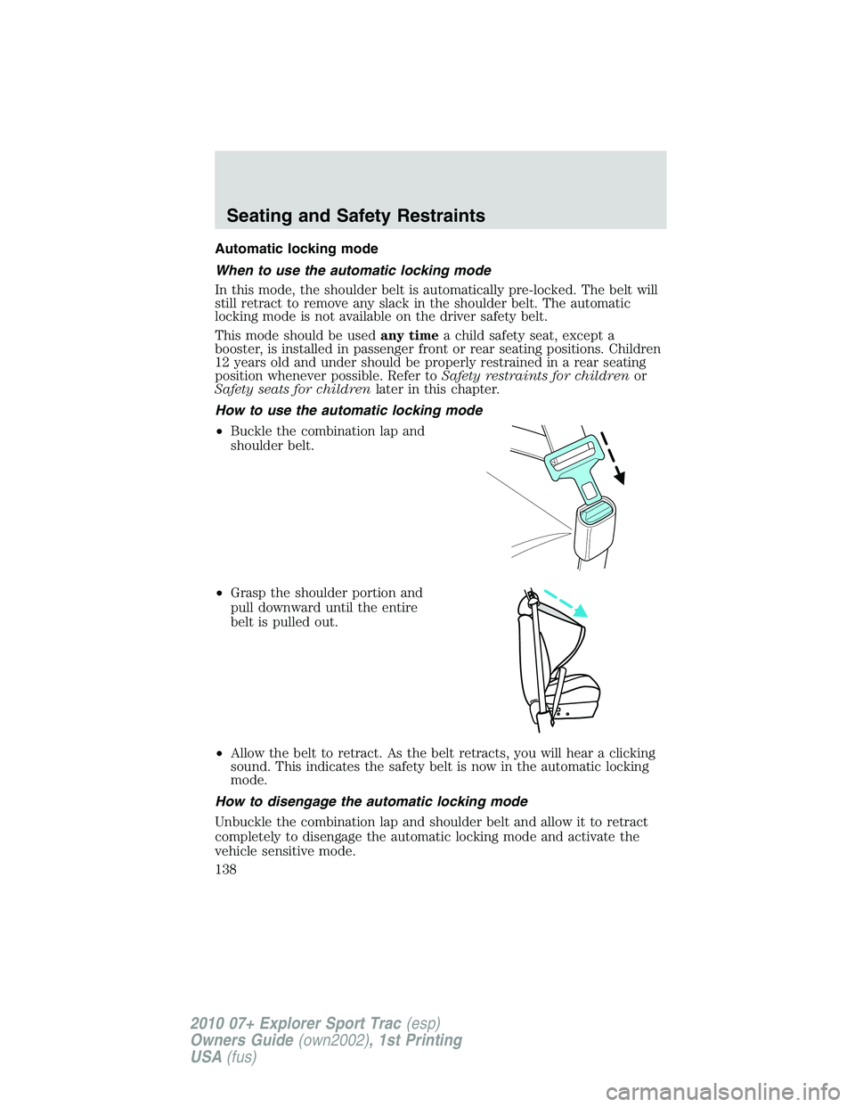FORD EXPLORER SPORT TRAC 2010  Owners Manual Automatic locking mode
When to use the automatic locking mode
In this mode, the shoulder belt is automatically pre-locked. The belt will
still retract to remove any slack in the shoulder belt. The aut