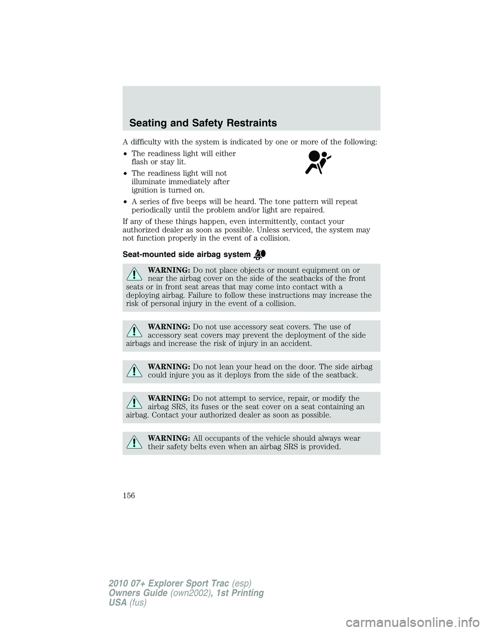 FORD EXPLORER SPORT TRAC 2010  Owners Manual A difficulty with the system is indicated by one or more of the following:
•The readiness light will either
flash or stay lit.
•The readiness light will not
illuminate immediately after
ignition i