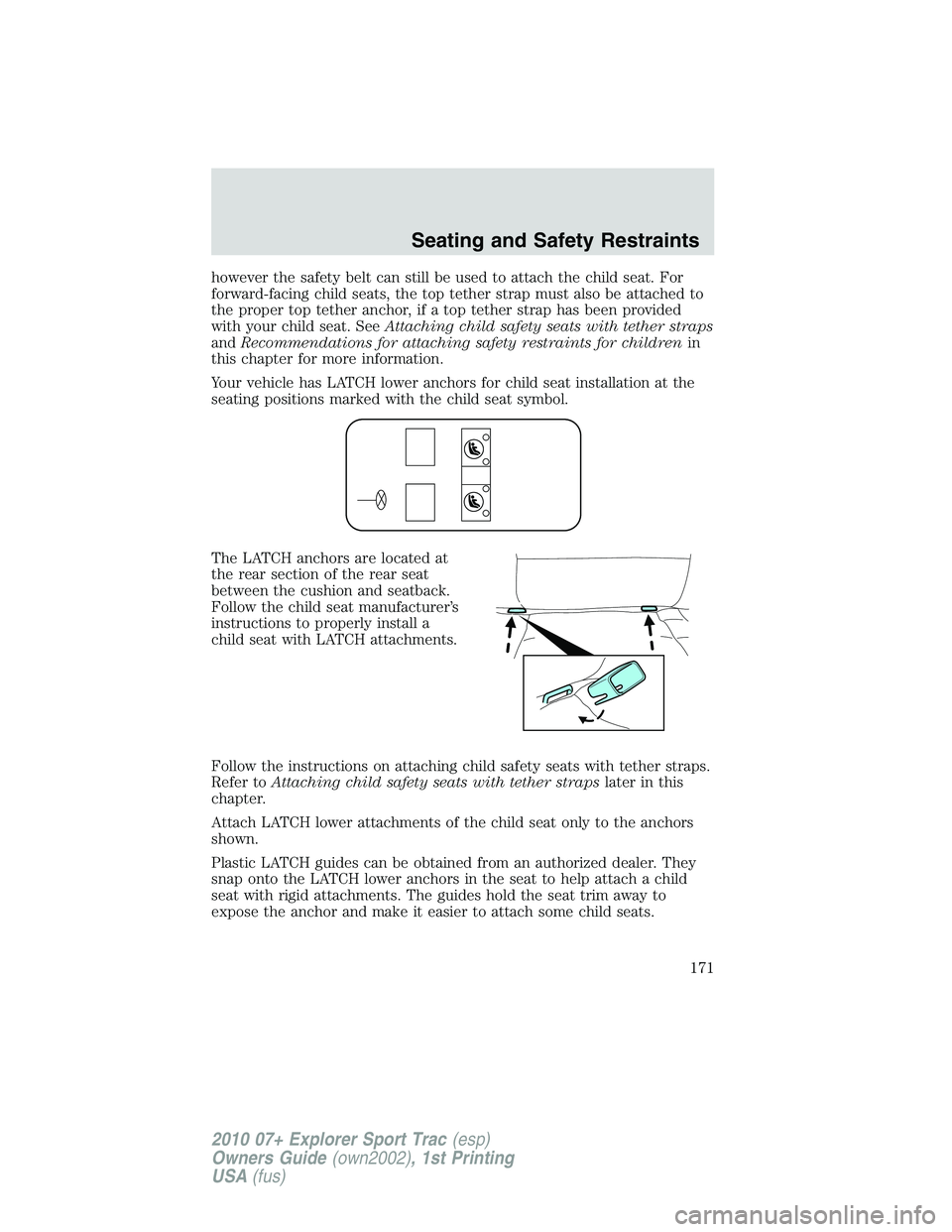 FORD EXPLORER SPORT TRAC 2010 Owners Manual however the safety belt can still be used to attach the child seat. For
forward-facing child seats, the top tether strap must also be attached to
the proper top tether anchor, if a top tether strap ha FORD EXPLORER SPORT TRAC 2010 Owners Manual however the safety belt can still be used to attach the child seat. For
forward-facing child seats, the top tether strap must also be attached to
the proper top tether anchor, if a top tether strap ha