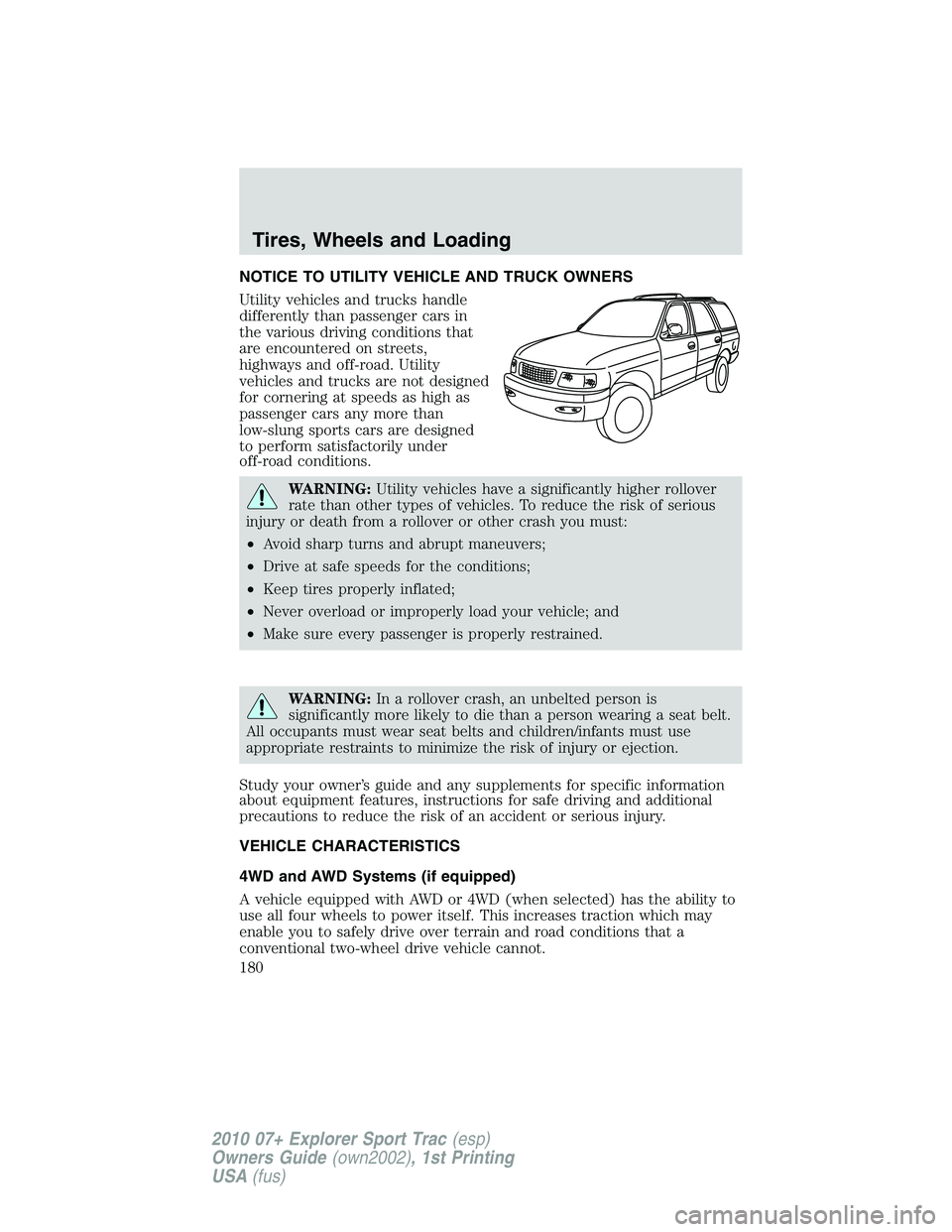 FORD EXPLORER SPORT TRAC 2010 Owners Manual NOTICE TO UTILITY VEHICLE AND TRUCK OWNERS
Utility vehicles and trucks handle
differently than passenger cars in
the various driving conditions that
are encountered on streets,
highways and off-road. FORD EXPLORER SPORT TRAC 2010 Owners Manual NOTICE TO UTILITY VEHICLE AND TRUCK OWNERS
Utility vehicles and trucks handle
differently than passenger cars in
the various driving conditions that
are encountered on streets,
highways and off-road.