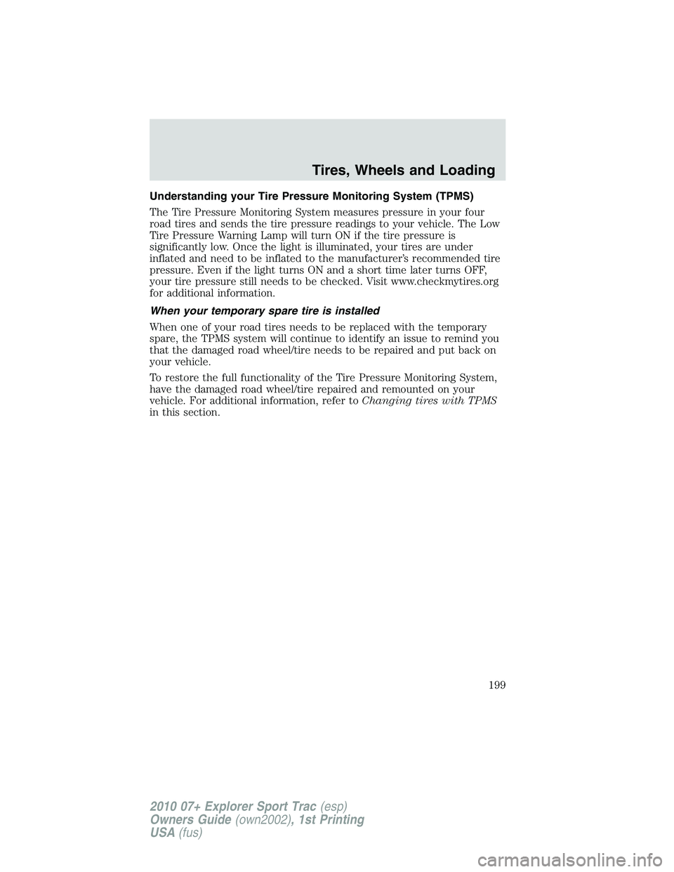 FORD EXPLORER SPORT TRAC 2010 Owners Manual Understanding your Tire Pressure Monitoring System (TPMS)
The Tire Pressure Monitoring System measures pressure in your four
road tires and sends the tire pressure readings to your vehicle. The Low
Ti FORD EXPLORER SPORT TRAC 2010 Owners Manual Understanding your Tire Pressure Monitoring System (TPMS)
The Tire Pressure Monitoring System measures pressure in your four
road tires and sends the tire pressure readings to your vehicle. The Low
Ti
