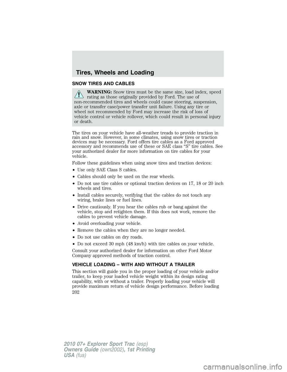 FORD EXPLORER SPORT TRAC 2010 Owners Manual SNOW TIRES AND CABLES
WARNING:Snow tires must be the same size, load index, speed
rating as those originally provided by Ford. The use of
non-recommended tires and wheels could cause steering, suspens FORD EXPLORER SPORT TRAC 2010 Owners Manual SNOW TIRES AND CABLES
WARNING:Snow tires must be the same size, load index, speed
rating as those originally provided by Ford. The use of
non-recommended tires and wheels could cause steering, suspens