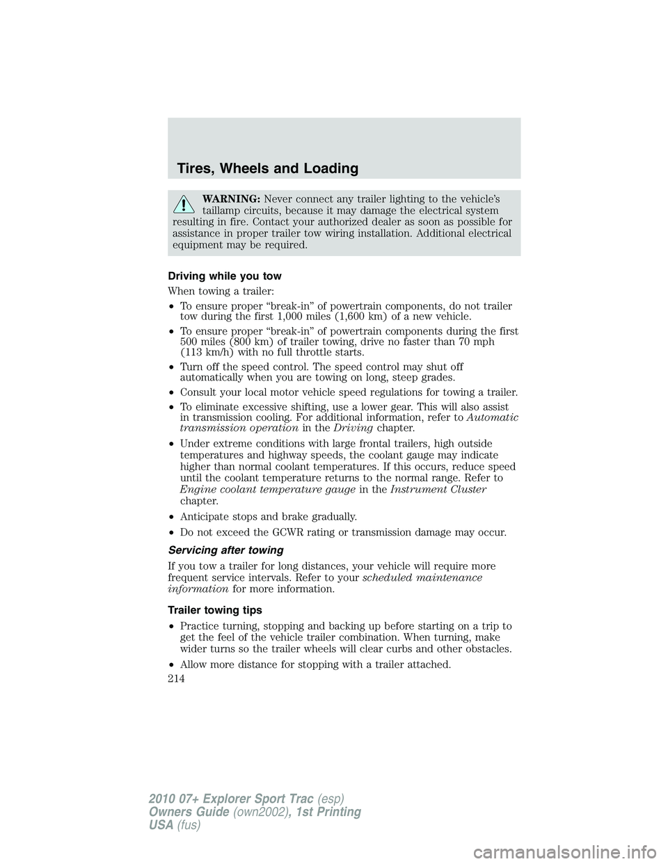 FORD EXPLORER SPORT TRAC 2010  Owners Manual WARNING:Never connect any trailer lighting to the vehicle’s
taillamp circuits, because it may damage the electrical system
resulting in fire. Contact your authorized dealer as soon as possible for
a
