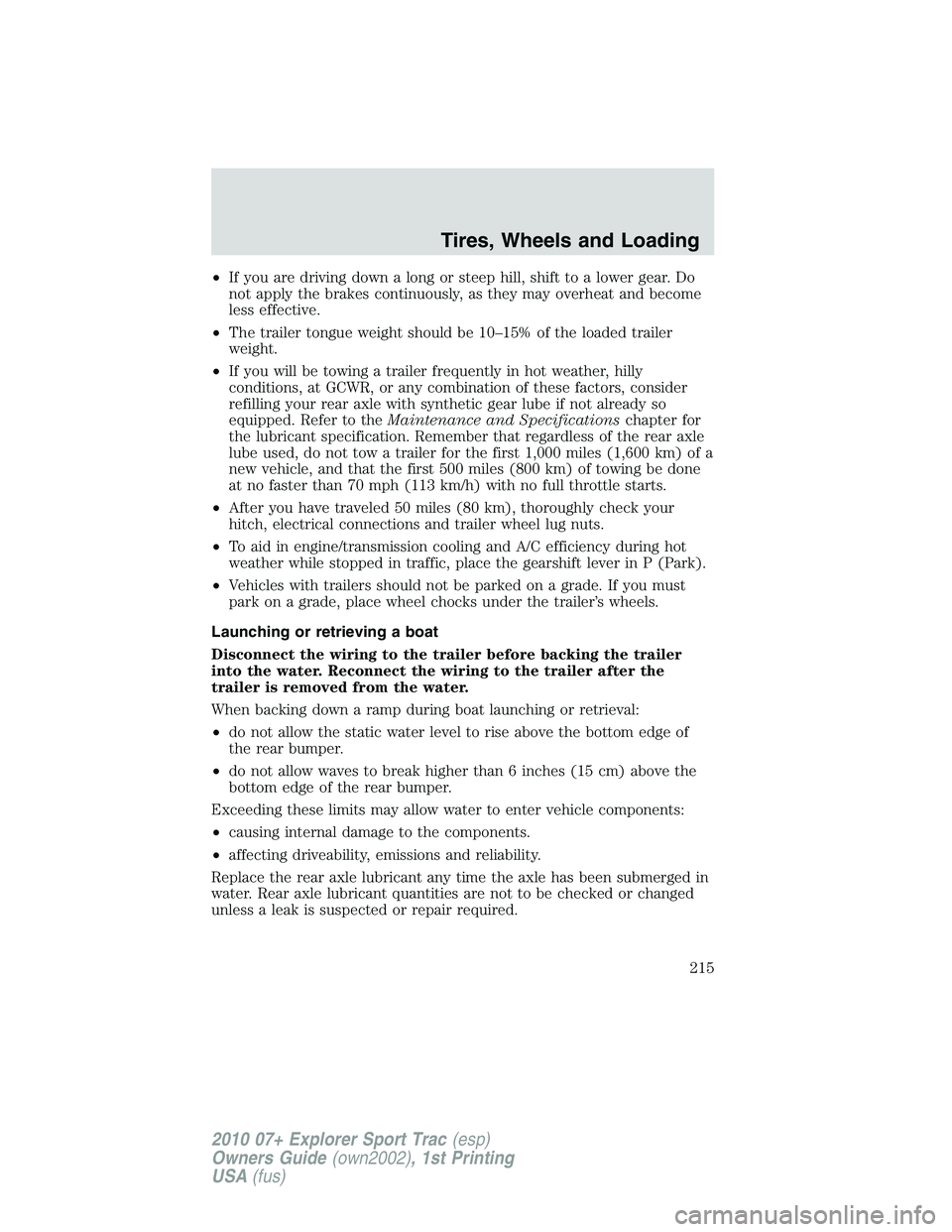 FORD EXPLORER SPORT TRAC 2010  Owners Manual •If you are driving down a long or steep hill, shift to a lower gear. Do
not apply the brakes continuously, as they may overheat and become
less effective.
•The trailer tongue weight should be 10