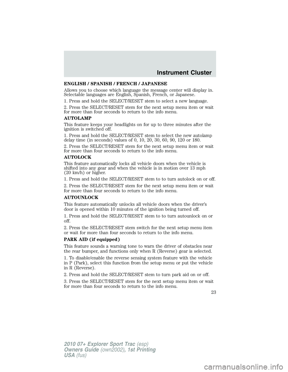 FORD EXPLORER SPORT TRAC 2010 Owners Manual ENGLISH / SPANISH / FRENCH / JAPANESE
Allows you to choose which language the message center will display in.
Selectable languages are English, Spanish, French, or Japanese.
1. Press and hold the SELE