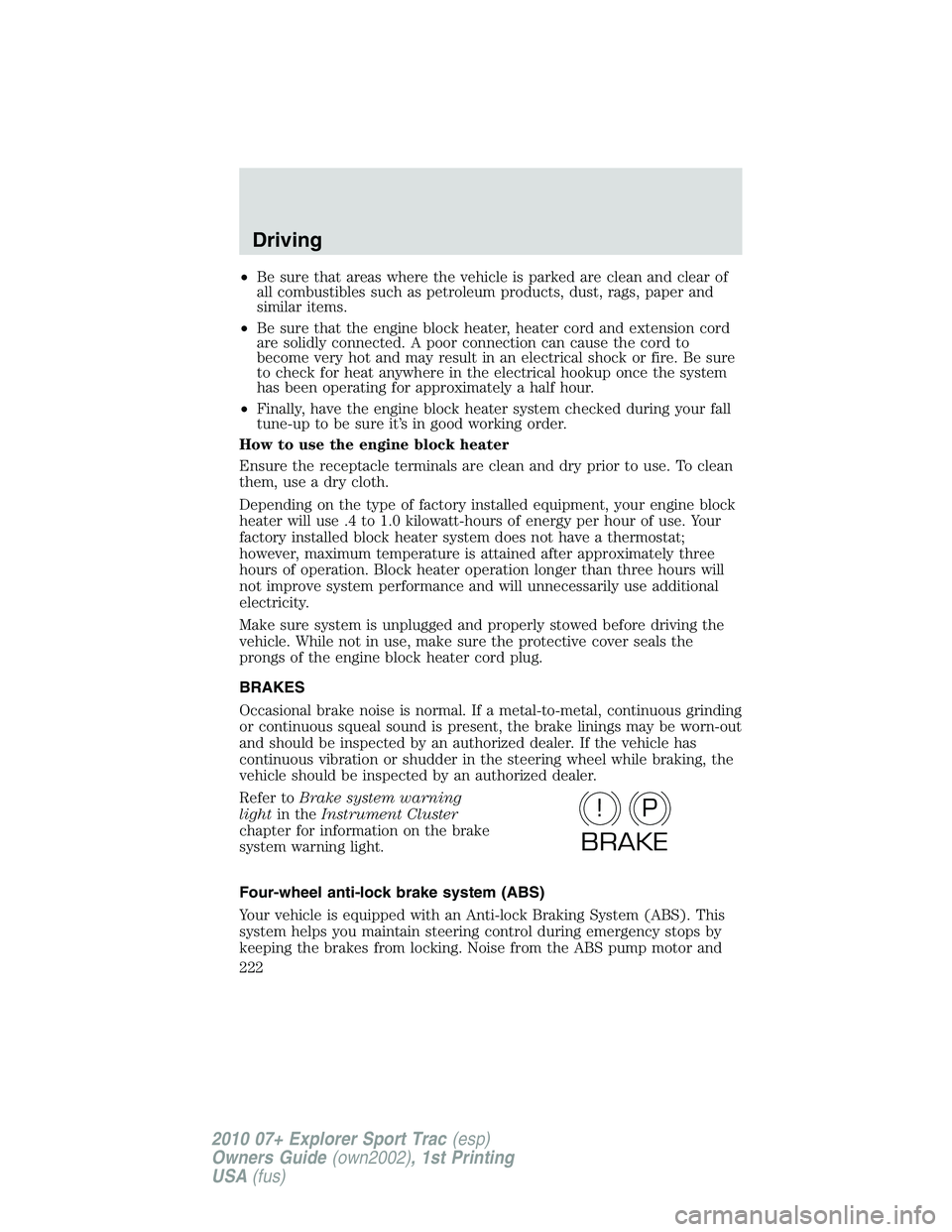 FORD EXPLORER SPORT TRAC 2010  Owners Manual •Be sure that areas where the vehicle is parked are clean and clear of
all combustibles such as petroleum products, dust, rags, paper and
similar items.
•Be sure that the engine block heater, heat