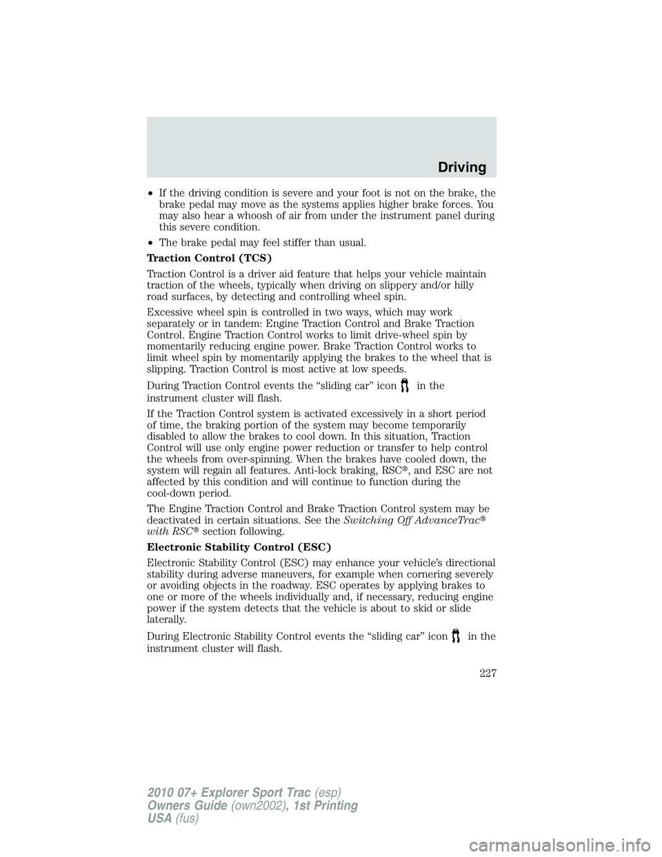 FORD EXPLORER SPORT TRAC 2010  Owners Manual •If the driving condition is severe and your foot is not on the brake, the
brake pedal may move as the systems applies higher brake forces. You
may also hear a whoosh of air from under the instrumen