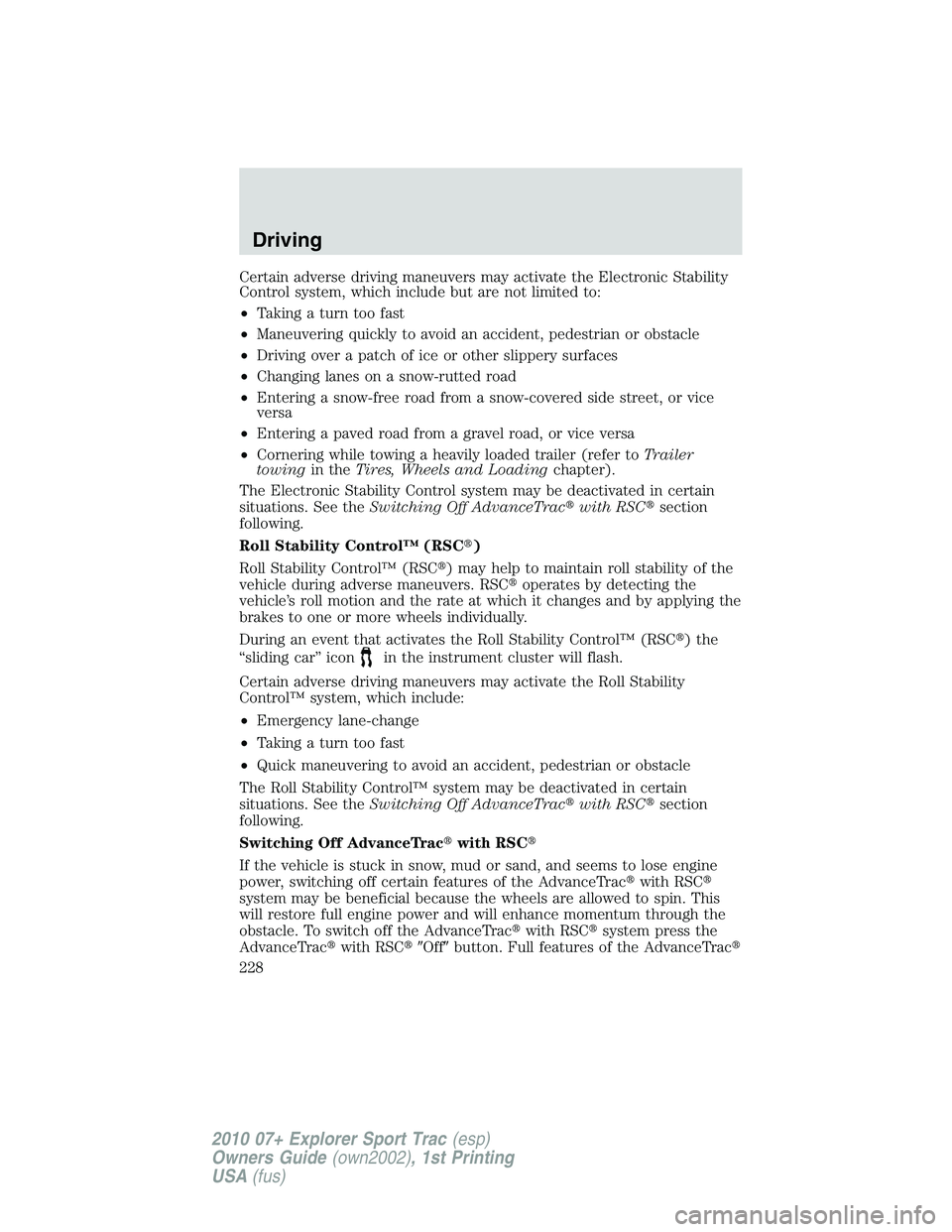 FORD EXPLORER SPORT TRAC 2010  Owners Manual Certain adverse driving maneuvers may activate the Electronic Stability
Control system, which include but are not limited to:
•Taking a turn too fast
•Maneuvering quickly to avoid an accident, ped