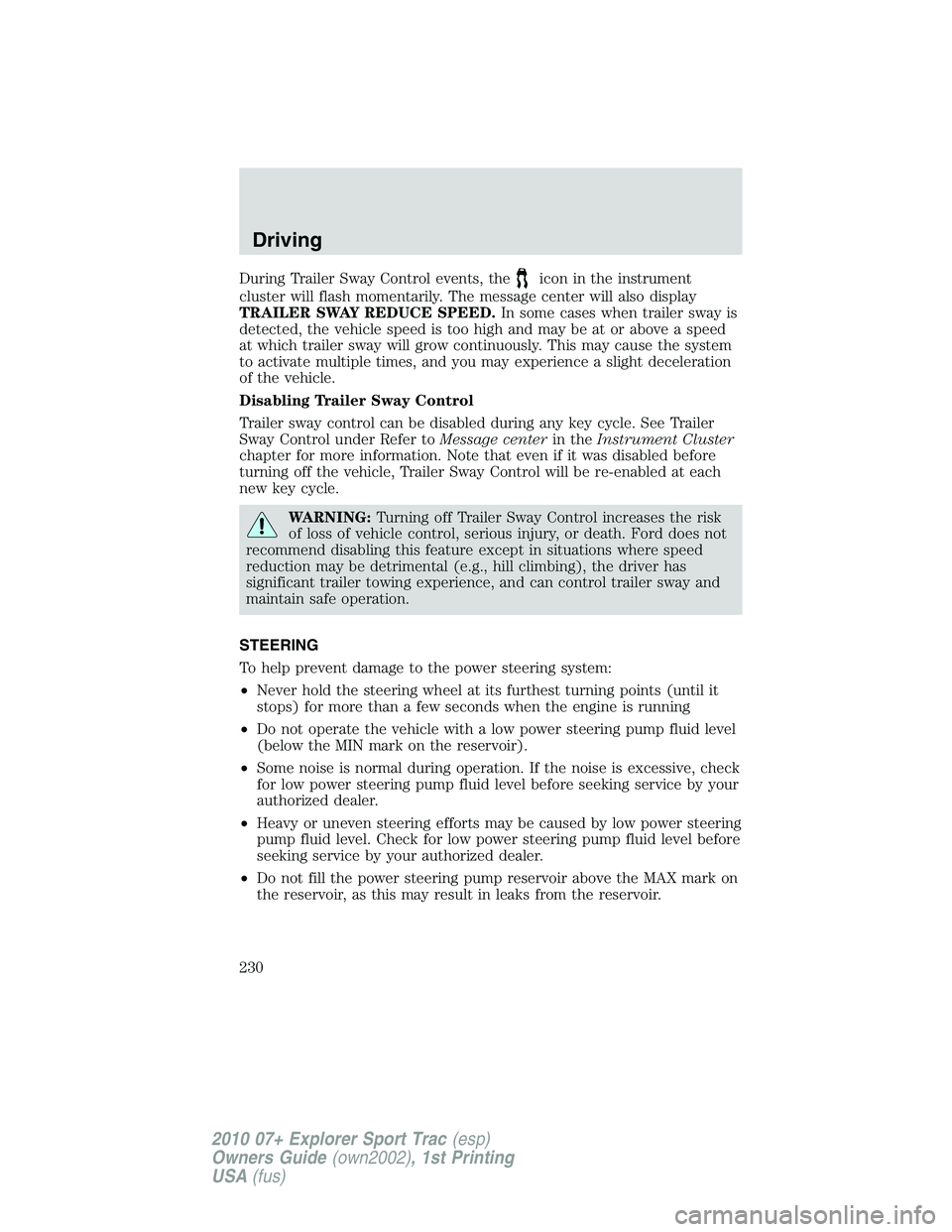 FORD EXPLORER SPORT TRAC 2010  Owners Manual During Trailer Sway Control events, theicon in the instrument
cluster will flash momentarily. The message center will also display
TRAILER SWAY REDUCE SPEED.In some cases when trailer sway is
detected