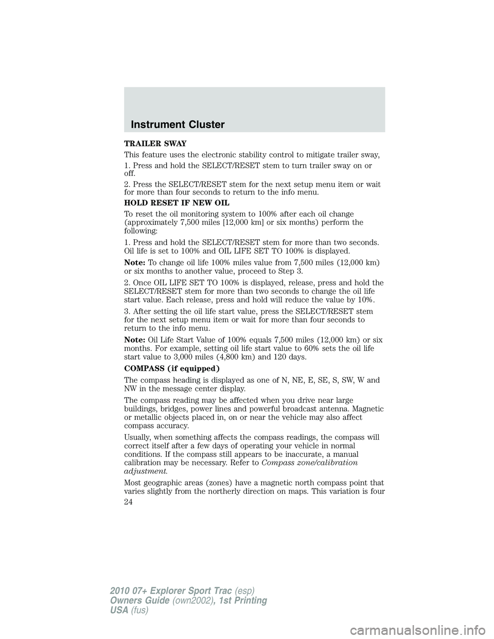 FORD EXPLORER SPORT TRAC 2010 Owners Manual TRAILER SWAY
This feature uses the electronic stability control to mitigate trailer sway,
1. Press and hold the SELECT/RESET stem to turn trailer sway on or
off.
2. Press the SELECT/RESET stem for the