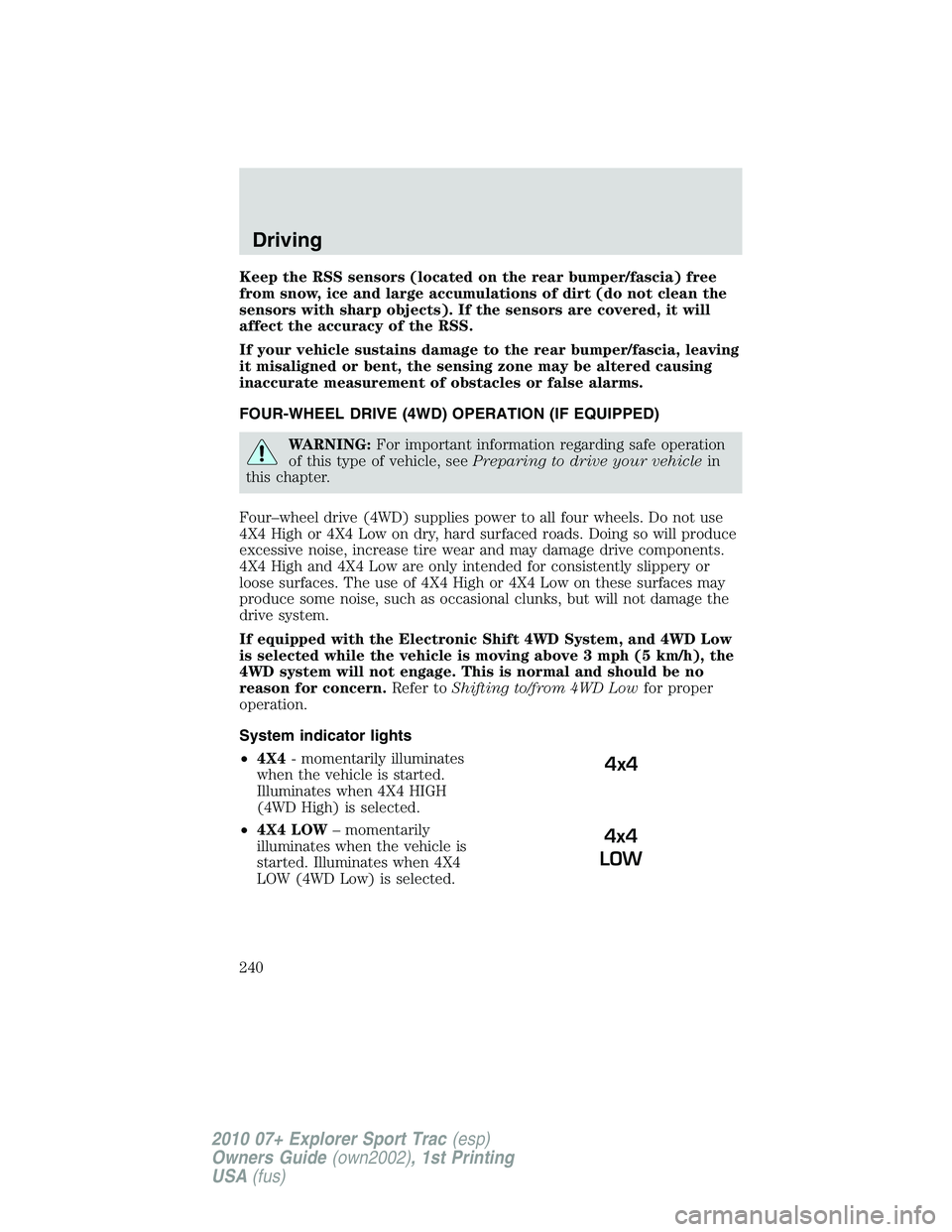 FORD EXPLORER SPORT TRAC 2010 Owners Manual Keep the RSS sensors (located on the rear bumper/fascia) free
from snow, ice and large accumulations of dirt (do not clean the
sensors with sharp objects). If the sensors are covered, it will
affect t FORD EXPLORER SPORT TRAC 2010 Owners Manual Keep the RSS sensors (located on the rear bumper/fascia) free
from snow, ice and large accumulations of dirt (do not clean the
sensors with sharp objects). If the sensors are covered, it will
affect t