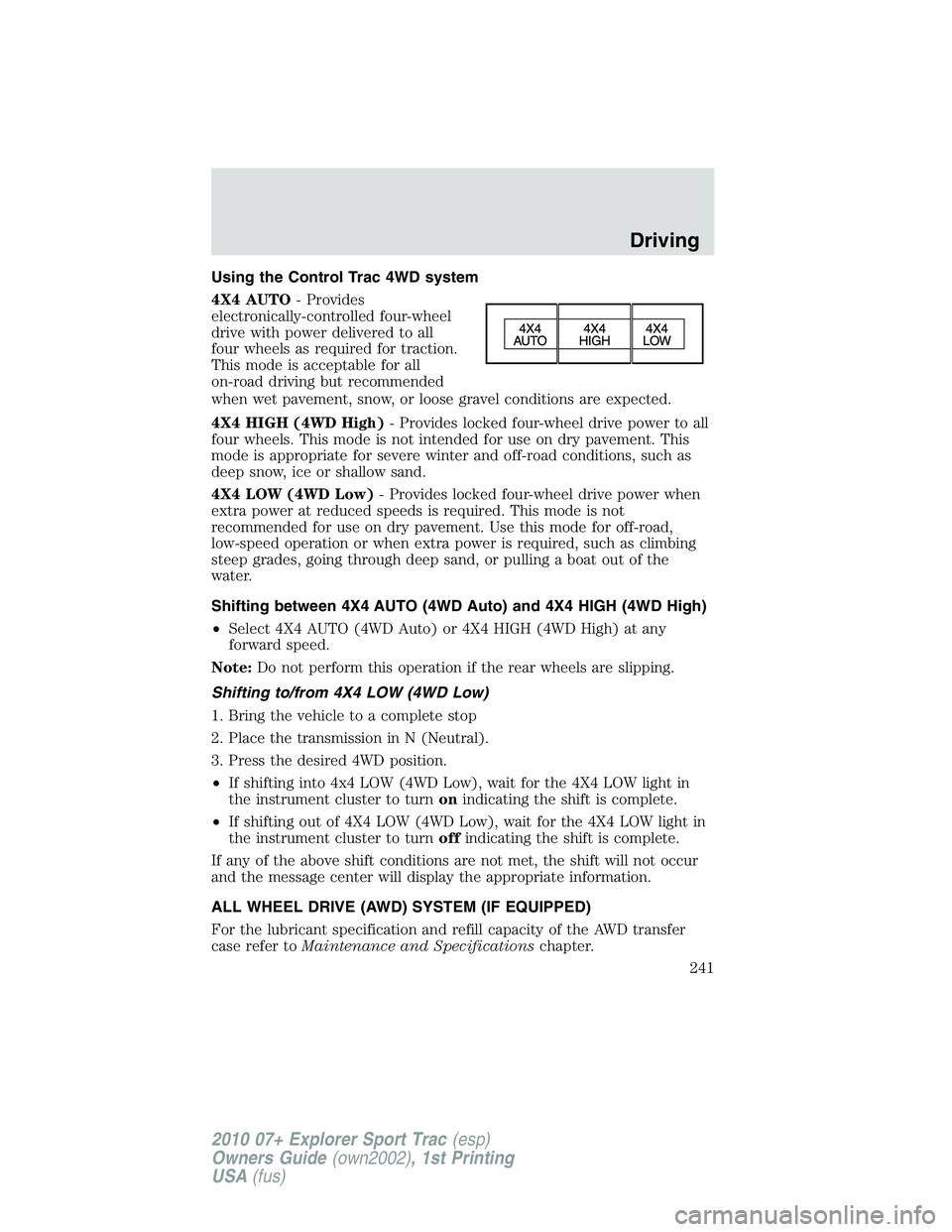 FORD EXPLORER SPORT TRAC 2010 Owners Manual Using the Control Trac 4WD system
4X4 AUTO- Provides
electronically-controlled four-wheel
drive with power delivered to all
four wheels as required for traction.
This mode is acceptable for all
on-roa FORD EXPLORER SPORT TRAC 2010 Owners Manual Using the Control Trac 4WD system
4X4 AUTO- Provides
electronically-controlled four-wheel
drive with power delivered to all
four wheels as required for traction.
This mode is acceptable for all
on-roa