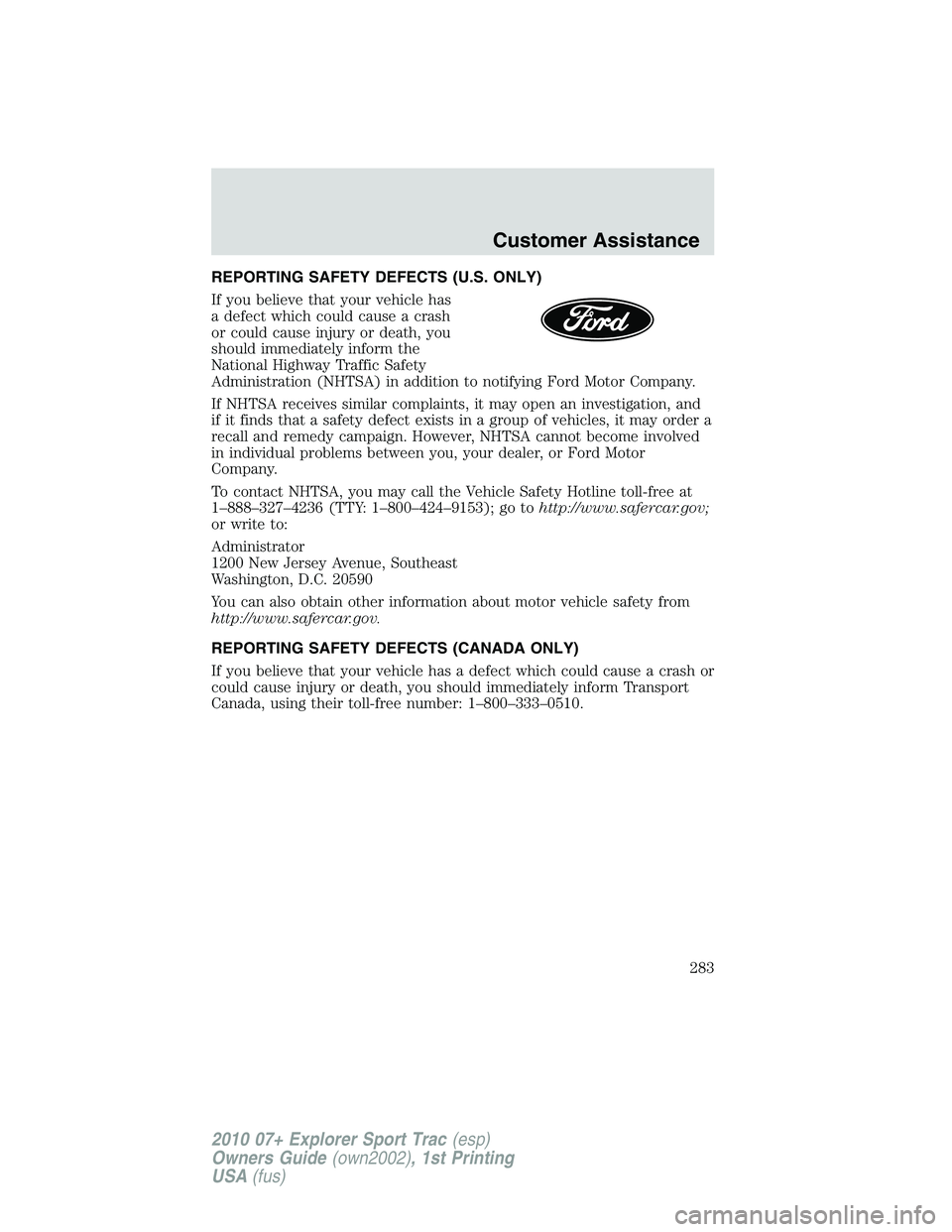FORD EXPLORER SPORT TRAC 2010 Owners Manual REPORTING SAFETY DEFECTS (U.S. ONLY)
If you believe that your vehicle has
a defect which could cause a crash
or could cause injury or death, you
should immediately inform the
National Highway Traffic FORD EXPLORER SPORT TRAC 2010 Owners Manual REPORTING SAFETY DEFECTS (U.S. ONLY)
If you believe that your vehicle has
a defect which could cause a crash
or could cause injury or death, you
should immediately inform the
National Highway Traffic