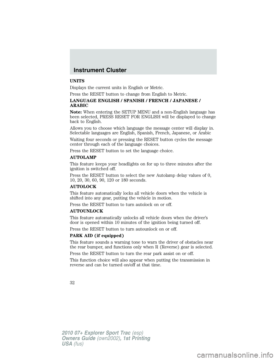 FORD EXPLORER SPORT TRAC 2010  Owners Manual UNITS
Displays the current units in English or Metric.
Press the RESET button to change from English to Metric.
LANGUAGE ENGLISH / SPANISH / FRENCH / JAPANESE /
ARABIC
Note:When entering the SETUP MEN