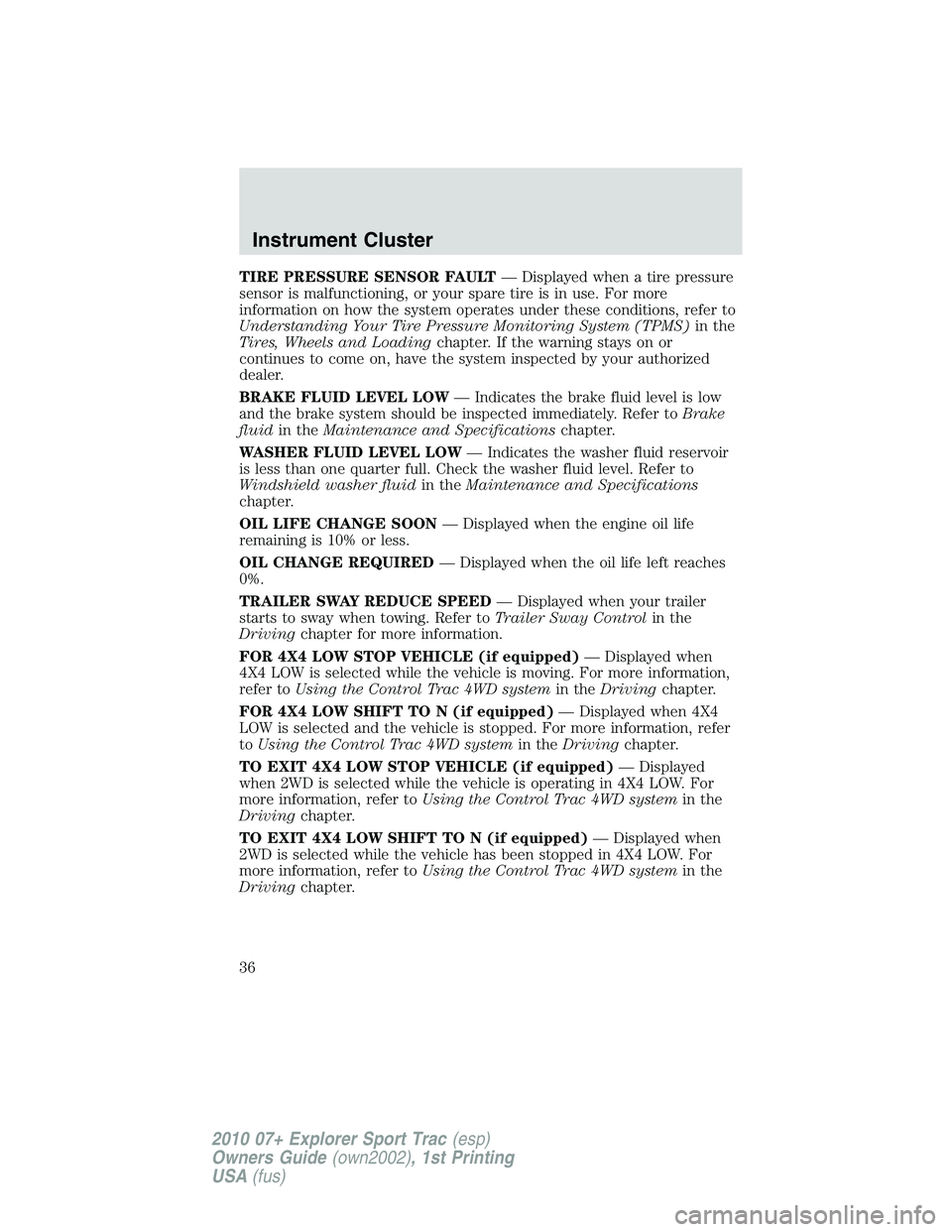 FORD EXPLORER SPORT TRAC 2010 Owners Guide TIRE PRESSURE SENSOR FAULT— Displayed when a tire pressure
sensor is malfunctioning, or your spare tire is in use. For more
information on how the system operates under these conditions, refer to
Un FORD EXPLORER SPORT TRAC 2010 Owners Guide TIRE PRESSURE SENSOR FAULT— Displayed when a tire pressure
sensor is malfunctioning, or your spare tire is in use. For more
information on how the system operates under these conditions, refer to
Un
