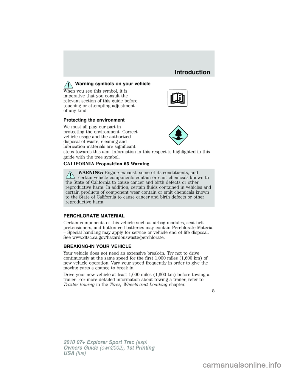 FORD EXPLORER SPORT TRAC 2010 Owners Manual Warning symbols on your vehicle
When you see this symbol, it is
imperative that you consult the
relevant section of this guide before
touching or attempting adjustment
of any kind.
Protecting the envi FORD EXPLORER SPORT TRAC 2010 Owners Manual Warning symbols on your vehicle
When you see this symbol, it is
imperative that you consult the
relevant section of this guide before
touching or attempting adjustment
of any kind.
Protecting the envi